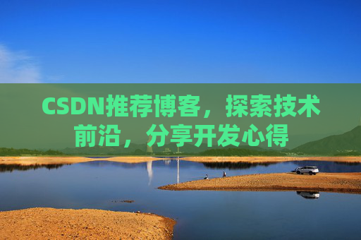CSDN推荐博客，探索技术前沿，分享开发心得