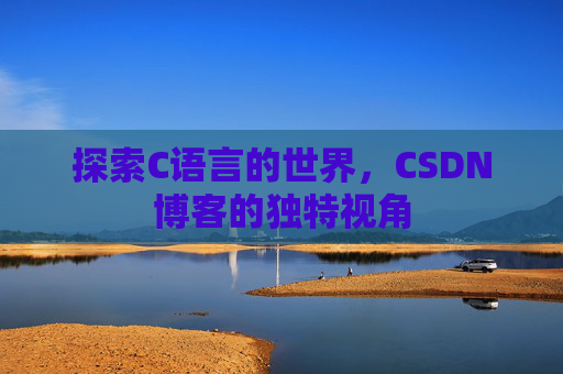 探索C语言的世界，CSDN博客的独特视角