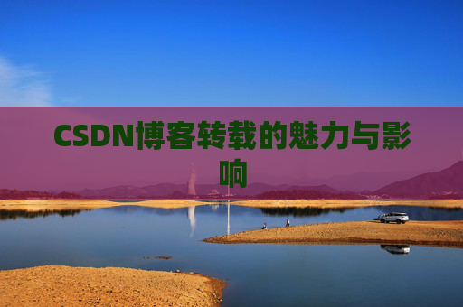 CSDN博客转载的魅力与影响