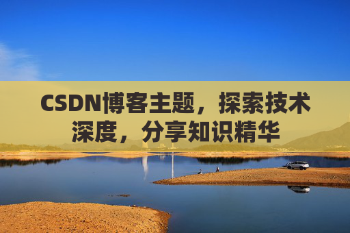 CSDN博客主题，探索技术深度，分享知识精华